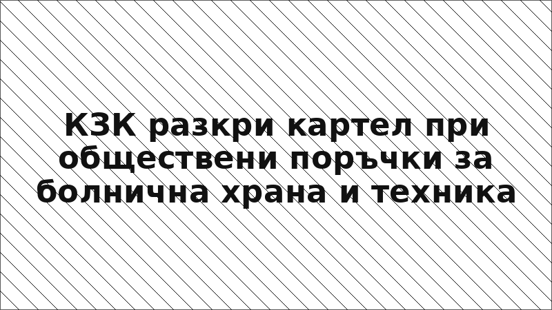 КЗК разкри картел при обществени поръчки за болнична храна и техника