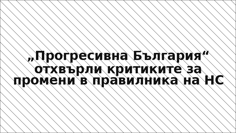 „Прогресивна България“ отхвърли критиките за промени в правилника на НС