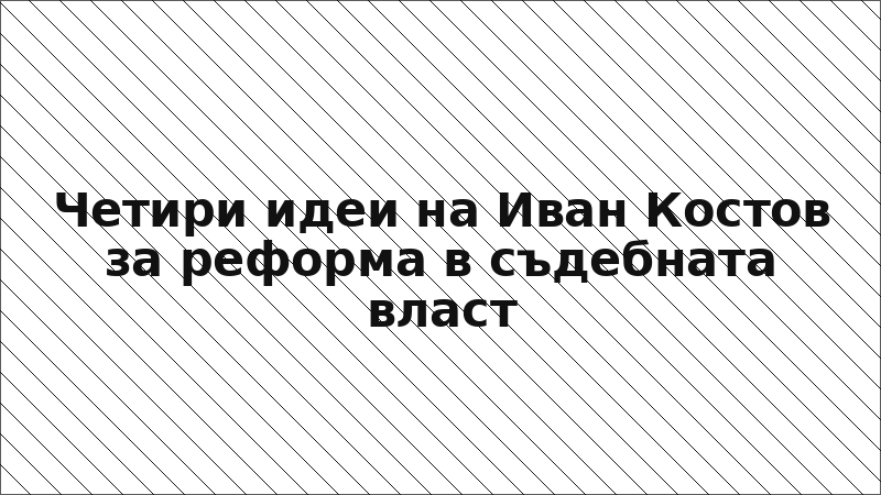 Четири идеи на Иван Костов за реформа в съдебната власт