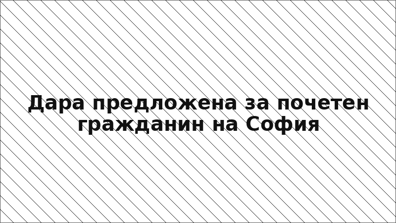 Дара предложена за почетен гражданин на София