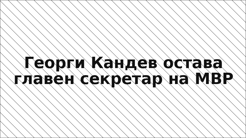 Георги Кандев остава главен секретар на МВР