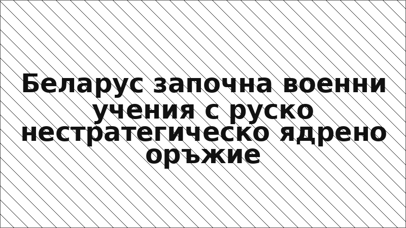 Беларус започна военни учения с руско нестратегическо ядрено оръжие