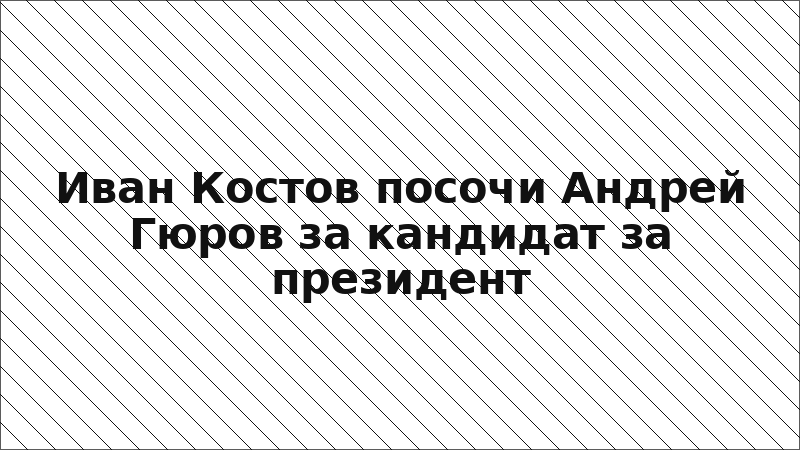 Иван Костов посочи Андрей Гюров за кандидат за президент