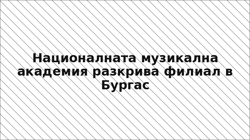 Националната музикална академия разкрива филиал в Бургас