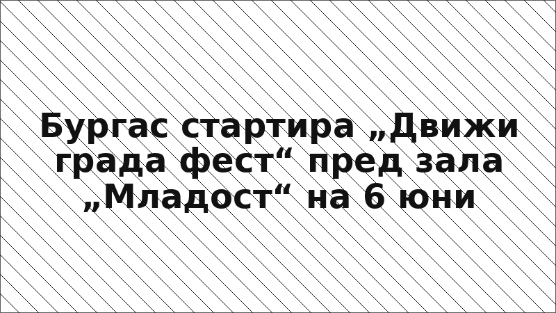Бургас стартира „Движи града фест“ пред зала „Младост“ на 6 юни