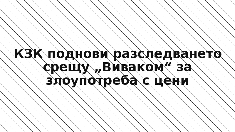 КЗК поднови разследването срещу „Виваком“ за злоупотреба с цени