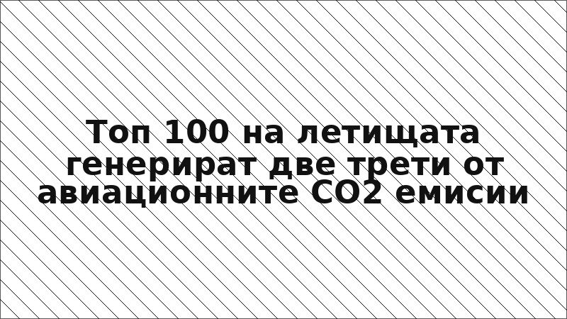 Топ 100 на летищата генерират две трети от авиационните СО2 емисии