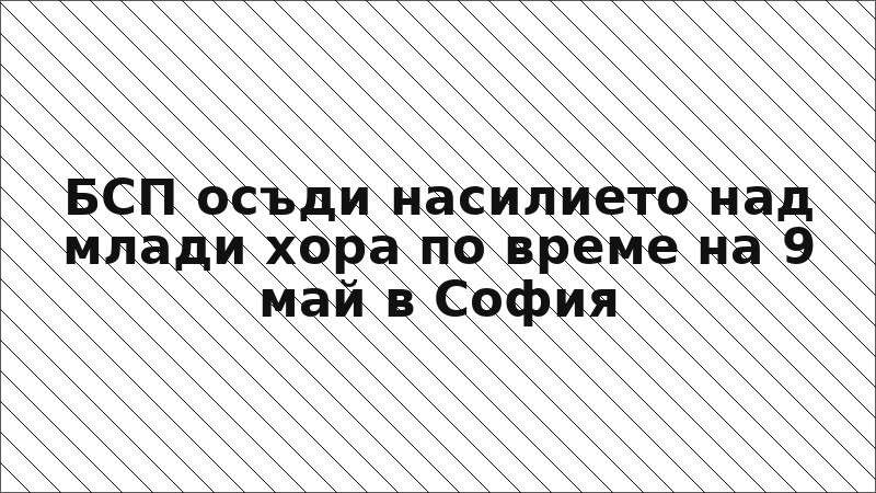 БСП осъди насилието над млади хора по време на 9 май в София