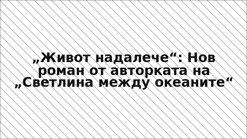 „Живот надалече“: Нов роман от авторката на „Светлина между океаните“