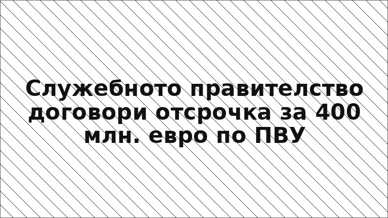 Служебното правителство договори отсрочка за 400 млн. евро по ПВУ