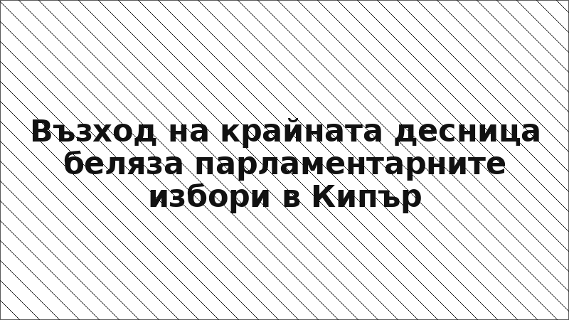 Възход на крайната десница беляза парламентарните избори в Кипър