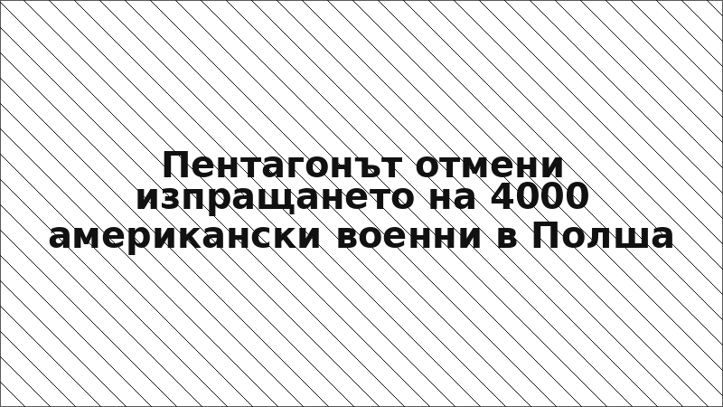 Пентагонът отмени изпращането на 4000 американски военни в Полша