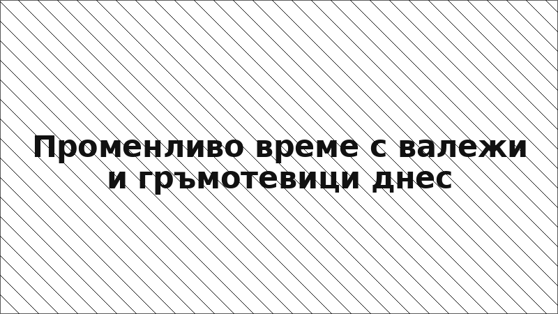 Променливо време с валежи и гръмотевици днес