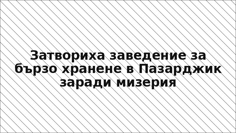 Затвориха заведение за бързо хранене в Пазарджик заради мизерия