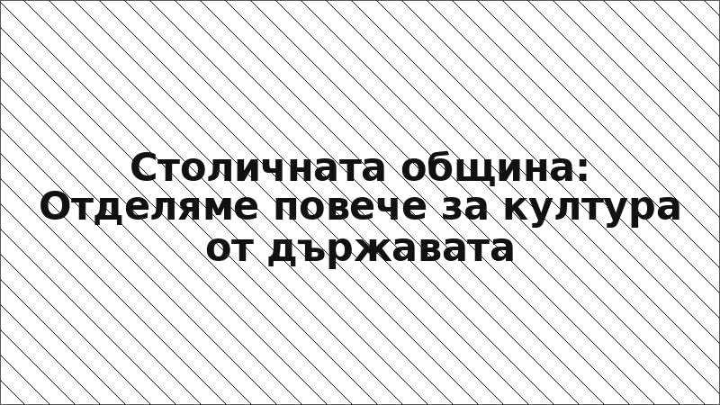 Столичната община: Отделяме повече за култура от държавата