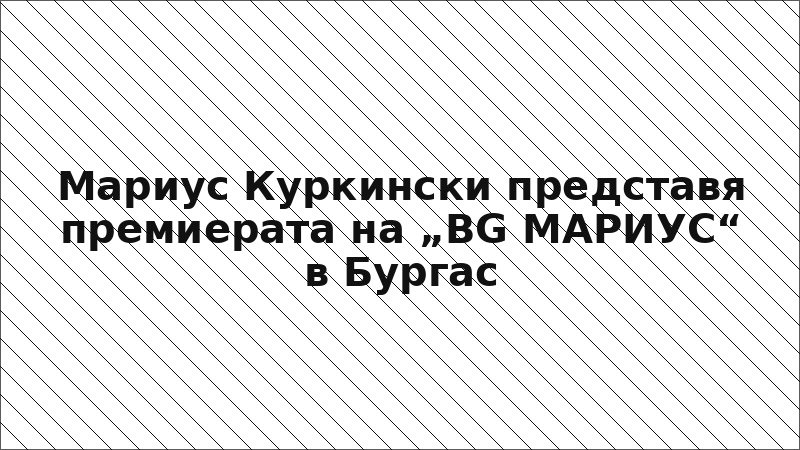 Мариус Куркински представя премиерата на „BG МАРИУС“ в Бургас