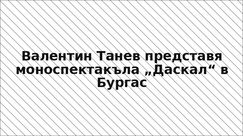 Валентин Танев представя моноспектакъла „Даскал“ в Бургас