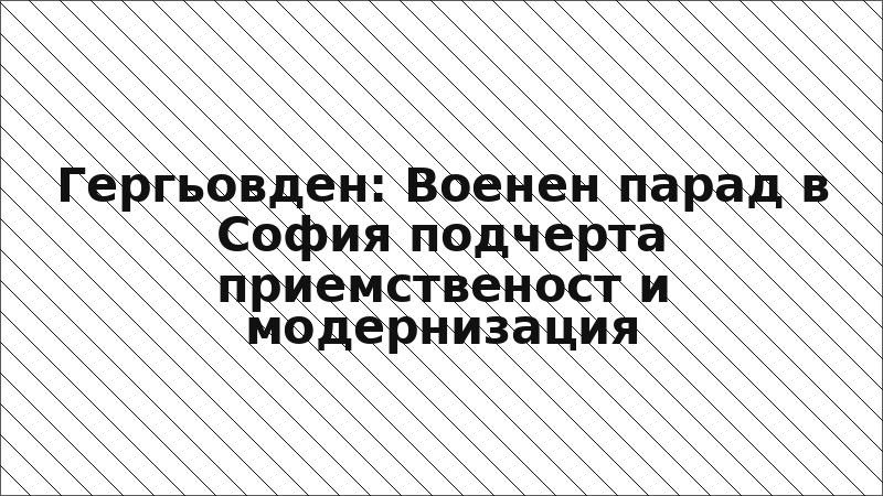 Гергьовден: Военен парад в София подчерта приемственост и модернизация