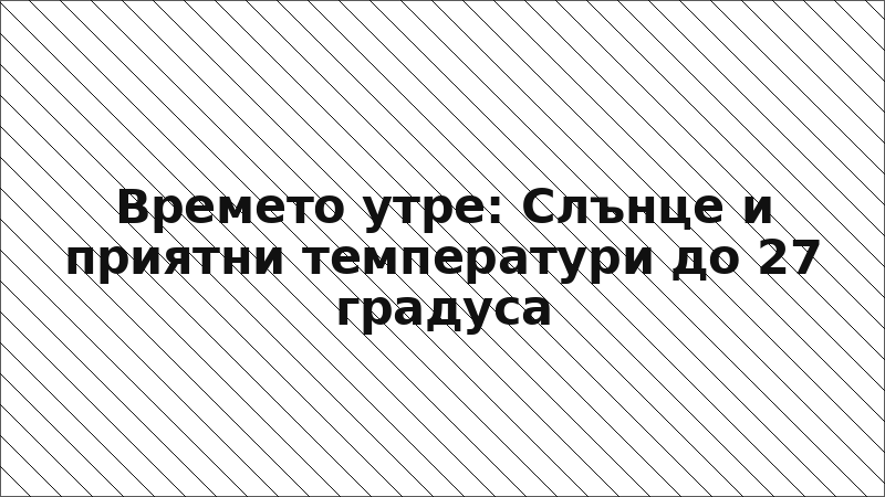 Времето утре: Слънце и приятни температури до 27 градуса