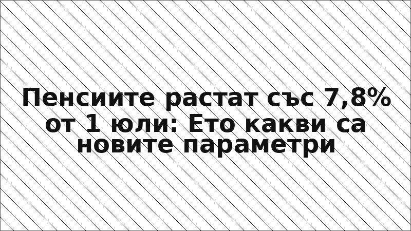 Пенсиите растат със 7,8% от 1 юли: Ето какви са новите параметри