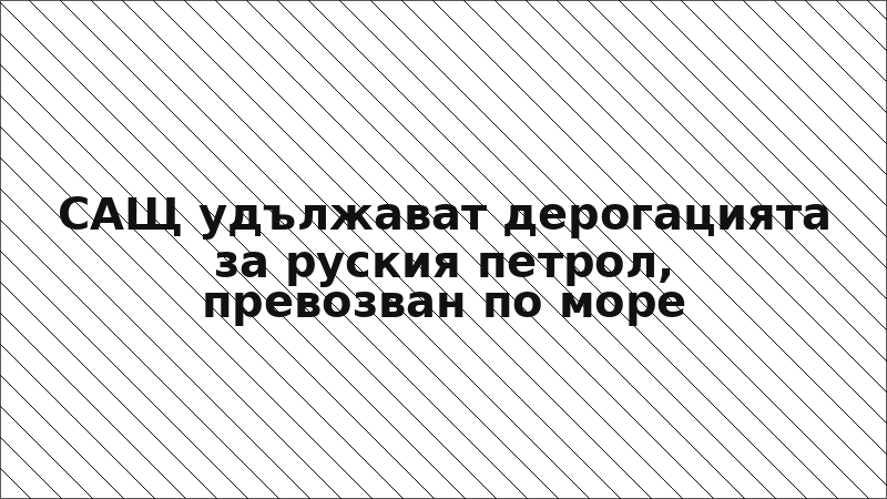 САЩ удължават дерогацията за руския петрол, превозван по море