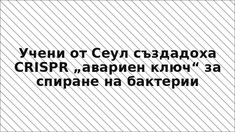 Учени от Сеул създадоха CRISPR „авариен ключ“ за спиране на бактерии