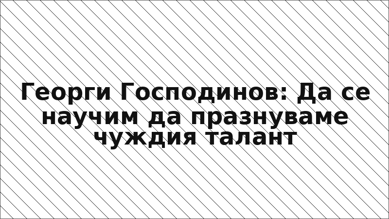 Георги Господинов: Да се научим да празнуваме чуждия талант