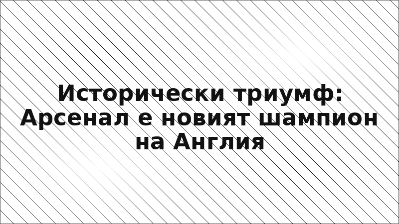 Исторически триумф: Арсенал е новият шампион на Англия