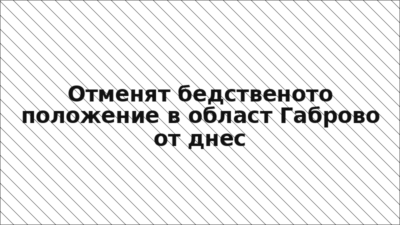 Отменят бедственото положение в област Габрово от днес