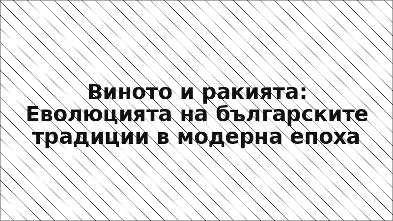 Виното и ракията: Еволюцията на българските традиции в модерна епоха