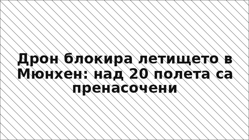 Дрон блокира летището в Мюнхен: над 20 полета са пренасочени