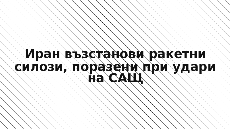 Иран възстанови ракетни силози, поразени при удари на САЩ