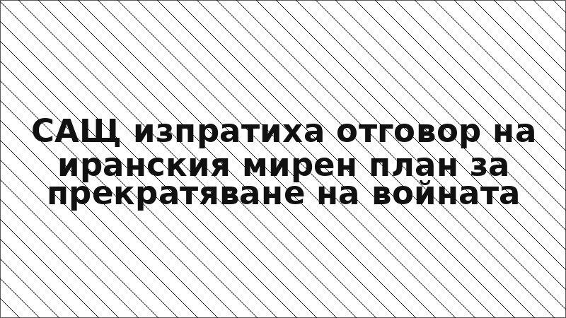 САЩ изпратиха отговор на иранския мирен план за прекратяване на войната