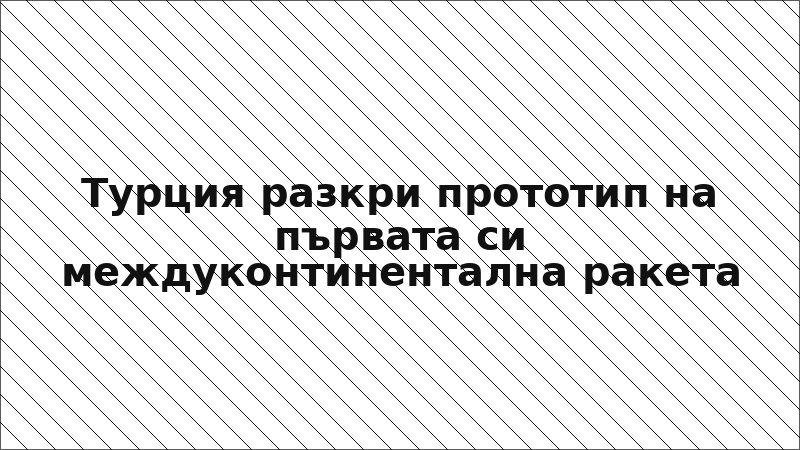 Турция разкри прототип на първата си междуконтинентална ракета