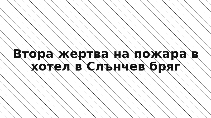 Втора жертва на пожара в хотел в Слънчев бряг