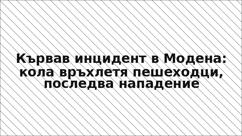 Кървав инцидент в Модена: кола връхлетя пешеходци, последва нападение
