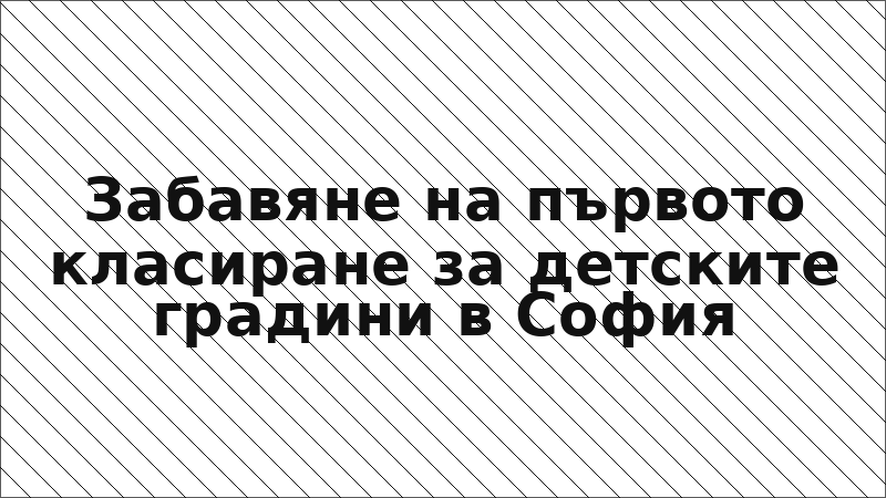 Забавяне на първото класиране за детските градини в София