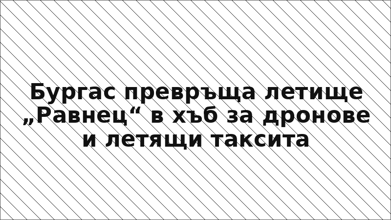 Бургас превръща летище „Равнец“ в хъб за дронове и летящи таксита