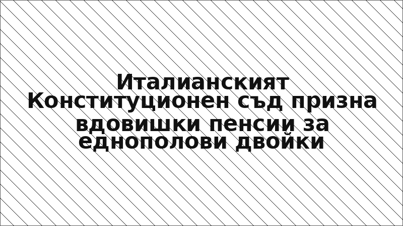 Италианският Конституционен съд призна вдовишки пенсии за еднополови двойки