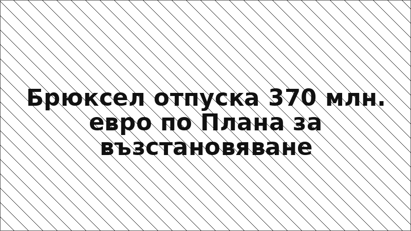 Брюксел отпуска 370 млн. евро по Плана за възстановяване