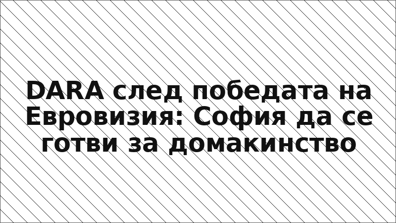 DARA след победата на Евровизия: София да се готви за домакинство