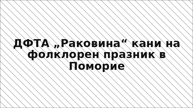 ДФТА „Раковина“ кани на фолклорен празник в Поморие