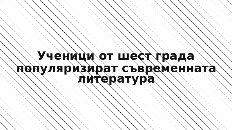 Ученици от шест града популяризират съвременната литература