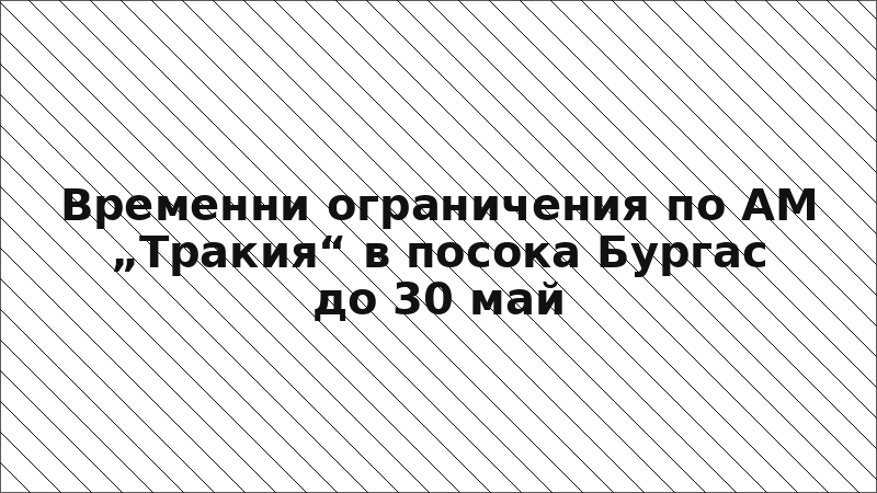Временни ограничения по АМ „Тракия“ в посока Бургас до 30 май