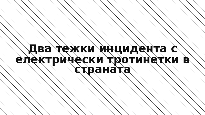 Два тежки инцидента с електрически тротинетки в страната