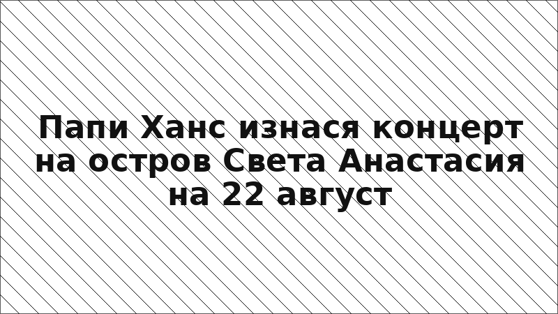 Папи Ханс изнася концерт на остров Света Анастасия на 22 август