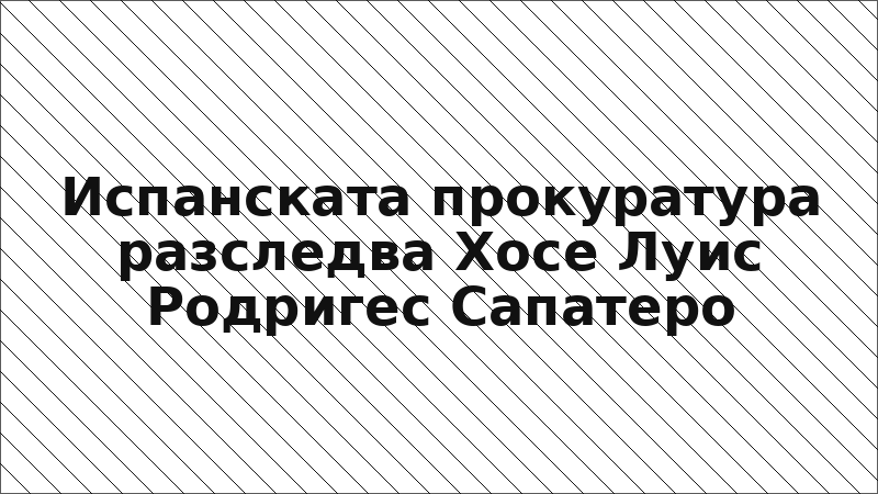 Испанската прокуратура разследва Хосе Луис Родригес Сапатеро
