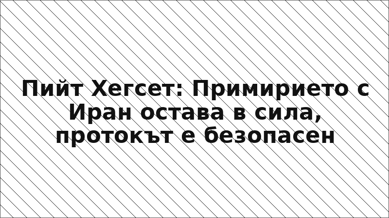 Пийт Хегсет: Примирието с Иран остава в сила, протокът е безопасен