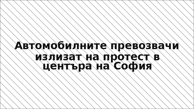 Автомобилните превозвачи излизат на протест в центъра на София