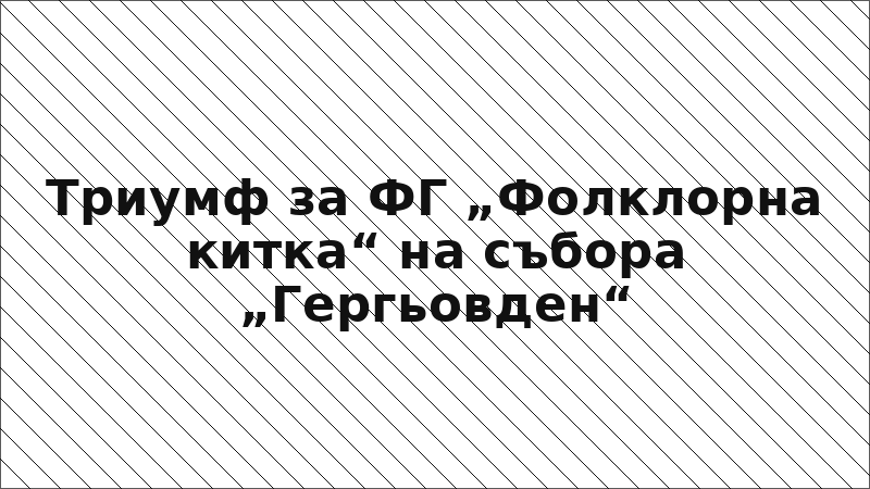 Триумф за ФГ „Фолклорна китка“ на събора „Гергьовден“